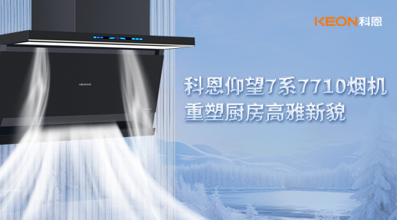 科恩仰望7系7710煙機(jī)，重塑廚房高雅新貌！